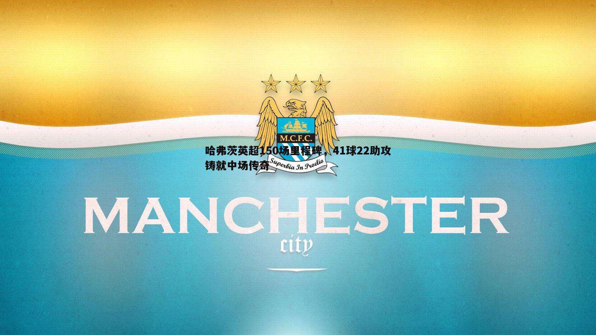 哈弗茨英超150场里程碑，41球22助攻铸就中场传奇
