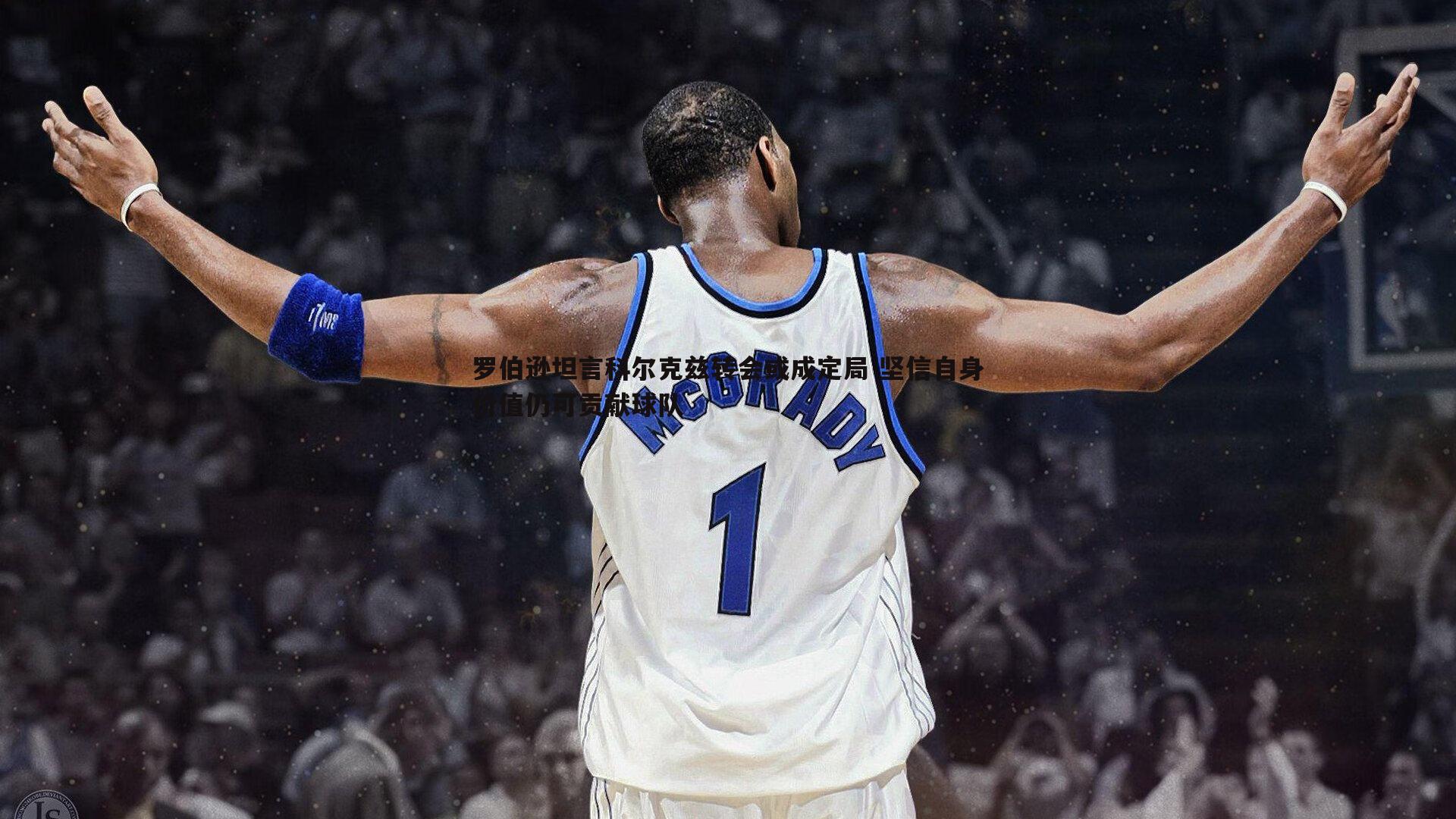 罗伯逊坦言科尔克兹转会或成定局 坚信自身价值仍可贡献球队